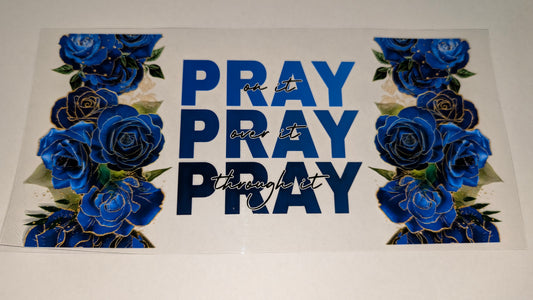 PRAY On it Over it Through it, Blue, Roses, FAITH